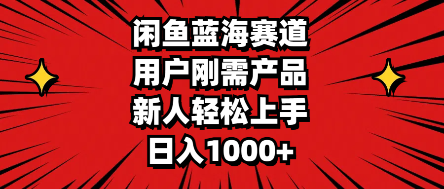 闲鱼蓝海赛道，用户刚需产品，新人轻松上手，日入1000+-天行资源库
