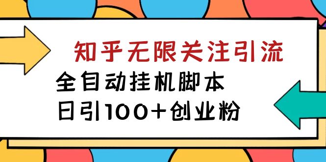【揭秘】价值5000 知乎无限关注引流，全自动挂机脚本，日引100+创业粉-天行资源库