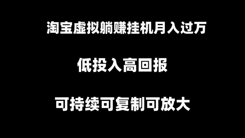 淘宝虚拟躺赚月入过万挂机项目，可持续可复制可放大-天行资源库