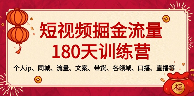 短视频-掘金流量180天训练营，个人ip、同城、流量、文案、带货、各领域…-天行资源库