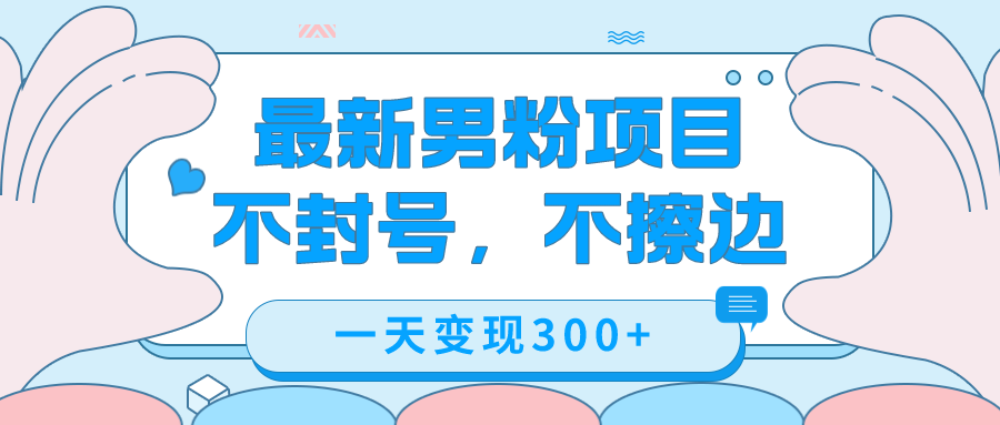 最新男粉变现，不擦边，不封号，日入300+（附1360张美女素材）-天行资源库