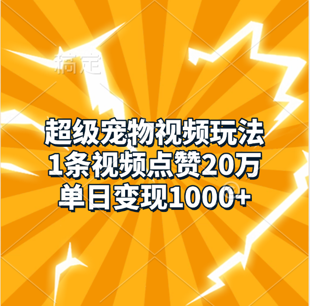 超级宠物视频玩法，1条视频点赞20万，单日变现1000+-天行资源库