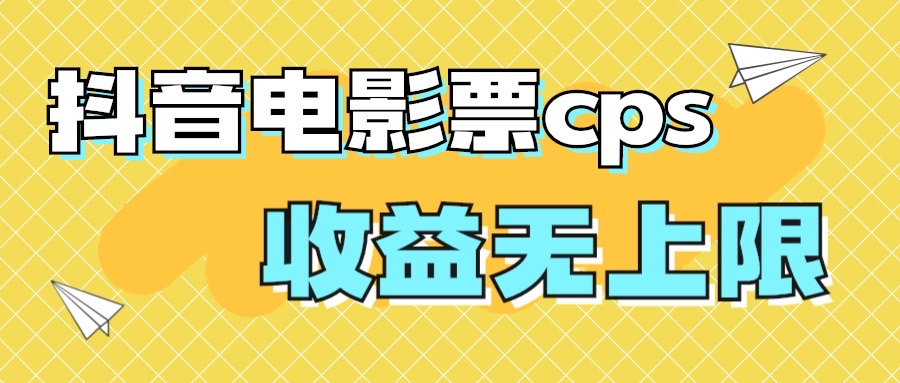 风口项目，抖音电影票cps，月入过万的机会来啦-天行资源库