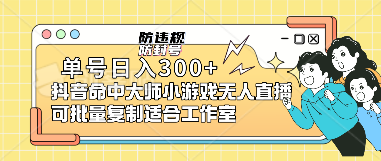 单号日入300+抖音命中大师小游戏无人直播（防封防违规）可批量复制适合…-天行资源库