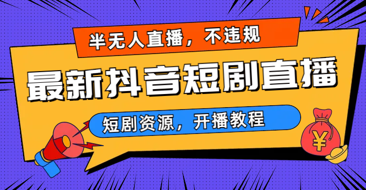 最新抖音短剧半无人直播，不违规日入500+-天行资源库