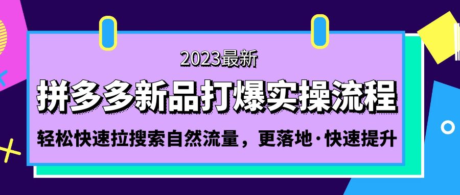 拼多多-新品打爆实操流程：轻松快速拉搜索自然流量，更落地·快速提升!-天行资源库