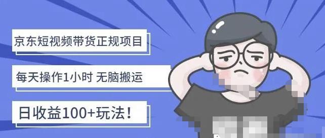 京东短视频带货项目：每天操作2小时，月收益3000+副业项目-价值1988元-天行资源库
