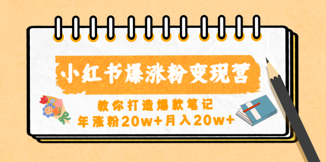 小红书爆涨粉变现营（第五期）教你打造爆款笔记，年涨粉20w+月入20w+-天行资源库