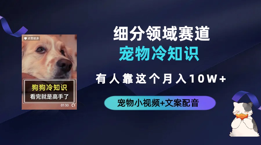 不起眼的抖音细分赛道-宠物冷知识，一段宠物视频配文案，有人靠这个月入10w-天行资源库