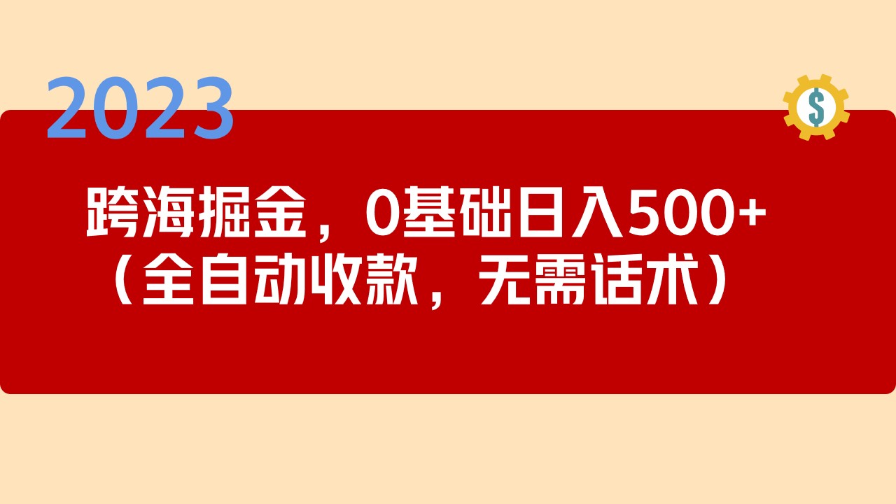 2023跨海掘金长期项目，小白也能日入500+全自动收款 无需话术-天行资源库