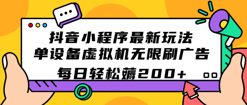 抖音小程序最新玩法 单设备虚拟机无限刷广告 每日轻松薅200+-天行资源库