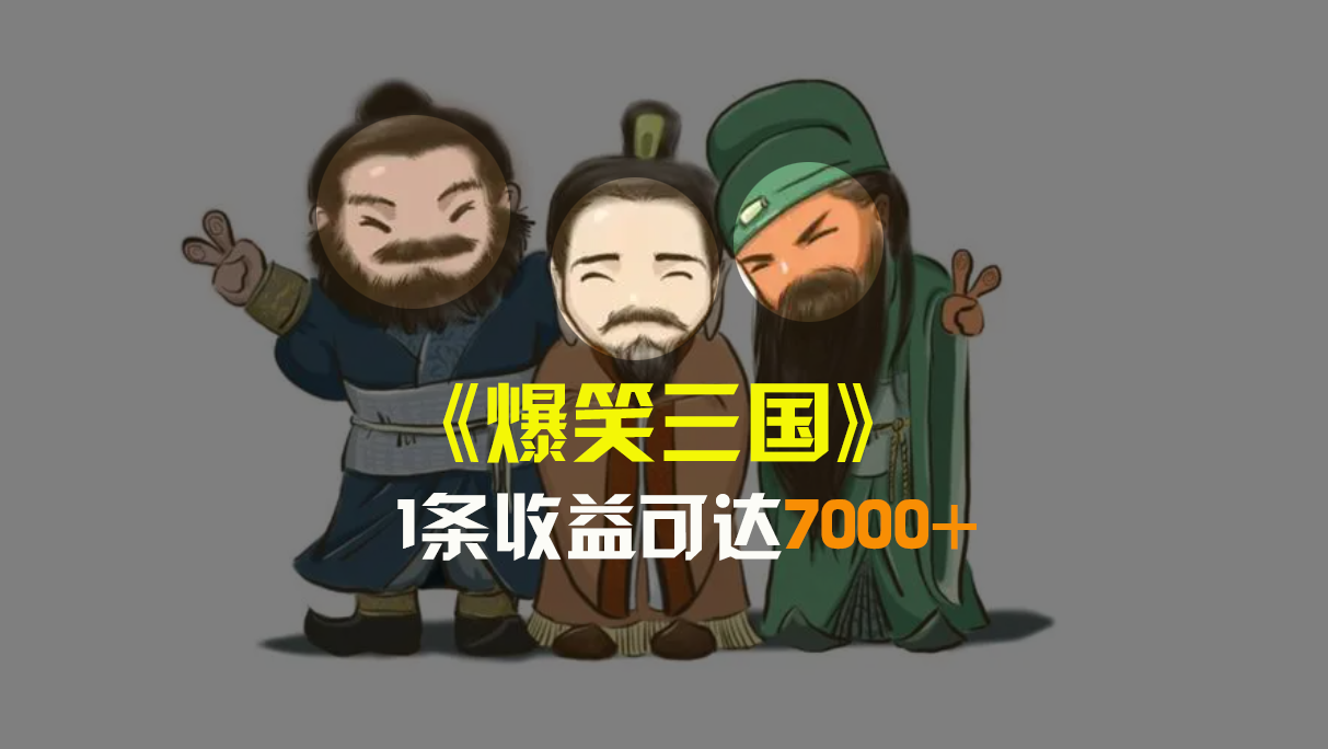 爆笑三国，条条爆款，5分钟1条原创视频，一条收益7000＋，一键分发多平…-天行资源库