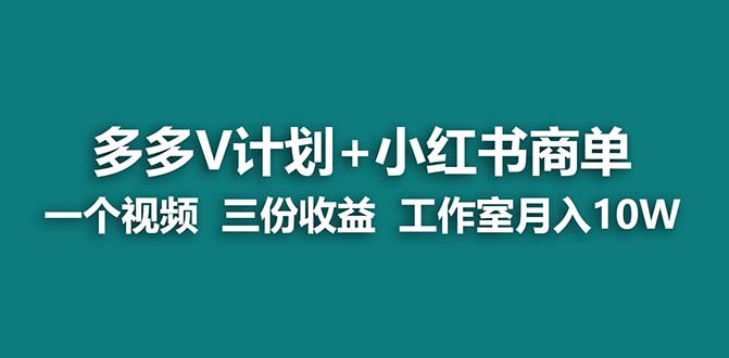 【蓝海项目】多多v计划+小红书商单 一个视频三份收益 工作室月入10w-天行资源库