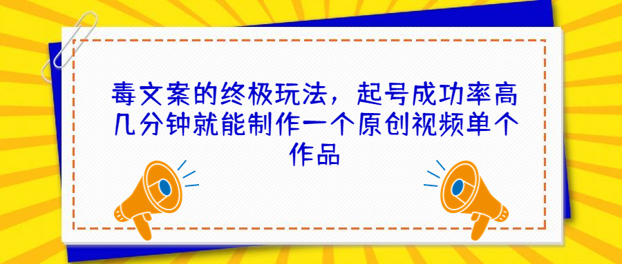 毒文案的终极玩法，起号成功率高几分钟就能制作一个原创视频单个作品-天行资源库