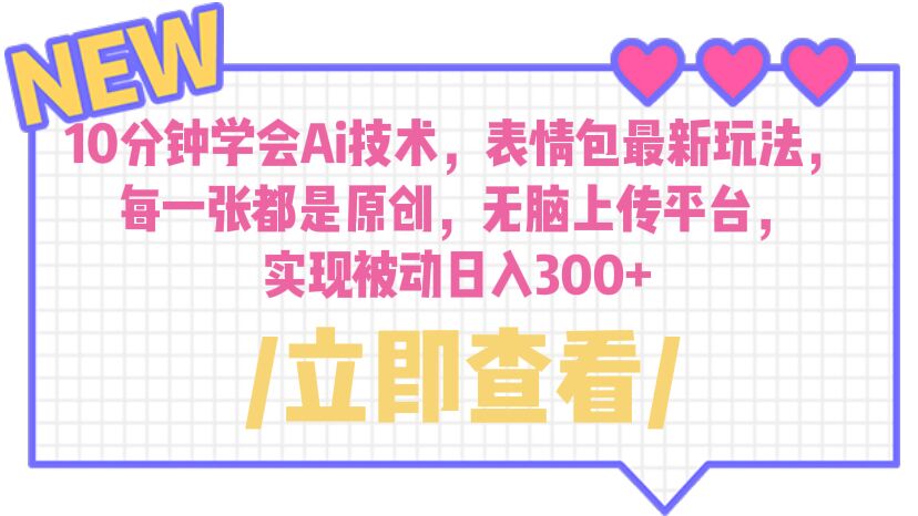 10分钟学会Ai技术，表情包最新玩法，每一张都是原创 无脑上传平台 日入300+-天行资源库