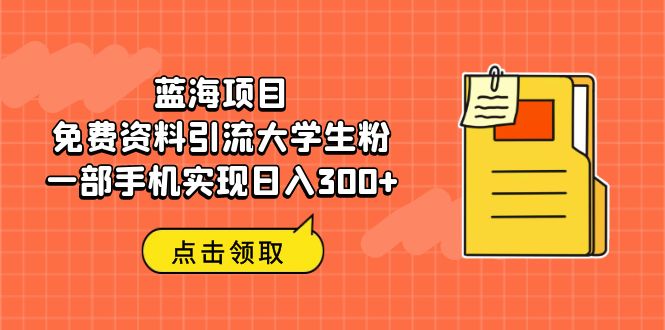 蓝海项目，免费资料引流大学生粉一部手机实现日入300+-天行资源库