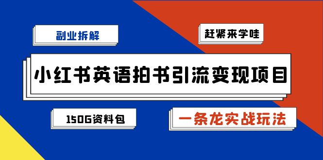 副业拆解：小红书英语拍书引流变现项目【一条龙实战玩法+150G资料包】-天行资源库