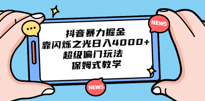 抖音暴力掘金，靠闪烁之光日入4000+，超级偏门玩法 保姆式教学-天行资源库