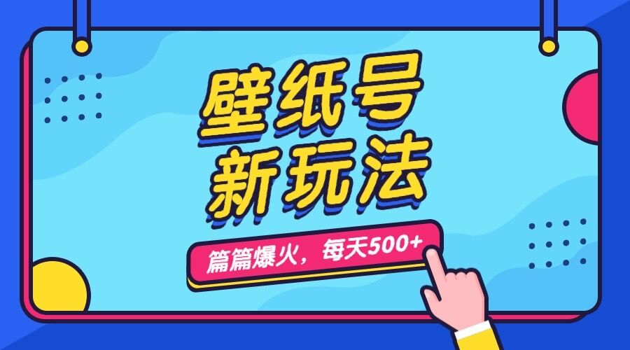 壁纸号新玩法，篇篇流量1w+，每天5分钟收益500，保姆级教学-天行资源库