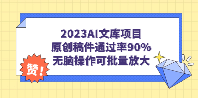 2023AI文库项目，原创稿件通过率90%，无脑操作可批量放大-天行资源库