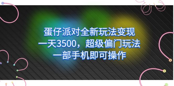 蛋仔派对全新玩法变现，一天3500，超级偏门玩法，一部手机即可操作-天行资源库