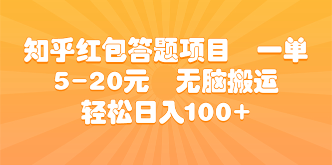 知乎红包答题项目 一单5-20元 无脑搬运 轻松日入100+-天行资源库