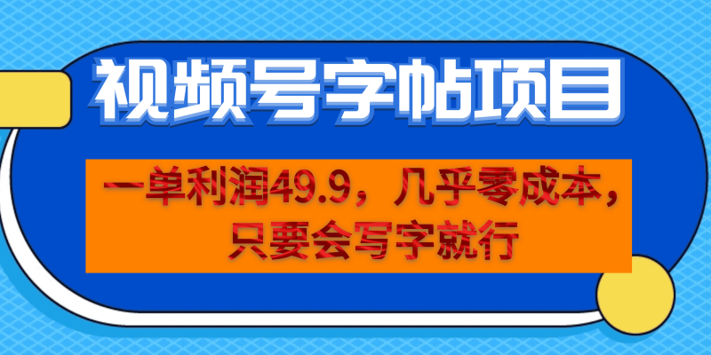 一单利润49.9，视频号字帖项目，几乎零成本，一部手机就能操作，只要会写字-天行资源库