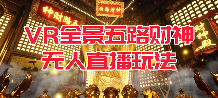 VR全景模式五路财神无人直播玩法，抖音目前最火玩法独家制作【吸金又吸睛】-天行资源库