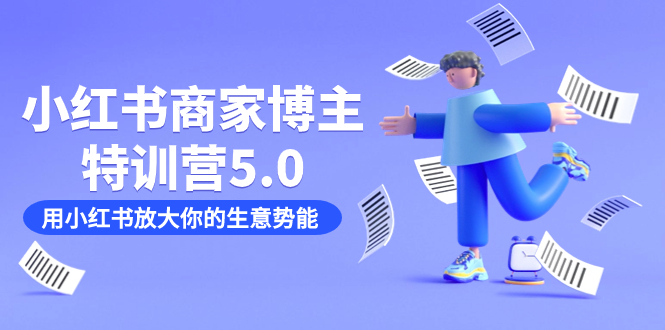 小红书商家-博主特训营5.0，用小红书放大你的生意势能（19节课+资料）-天行资源库