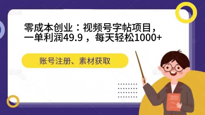零成本创业：视频号字帖项目，一单利润49.9 ，每天轻松1000+-天行资源库