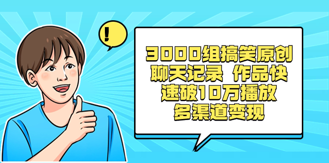 3000组搞笑原创聊天记录 作品快速破10万播放 多渠道变现-天行资源库