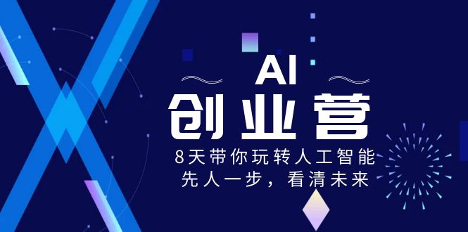 AI-创业营，8天带你玩转人工智能，先人一步，看清未来！-天行资源库