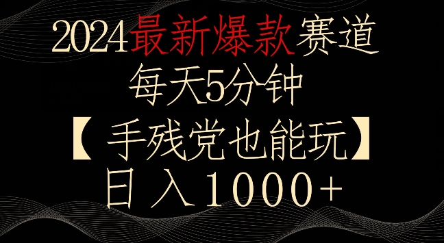 2024最新爆款赛道，每天5分钟，手残党也能玩，轻松日入1000+-天行资源库