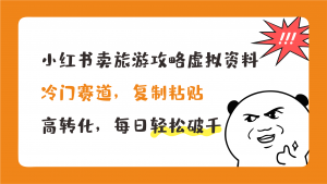 小红书卖旅游攻略，冷门赛道，复制粘贴，高转化，每日轻松破千-天行资源库