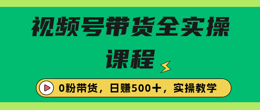 收费1980的视频号带货保姆级全实操教程，0粉带货-天行资源库