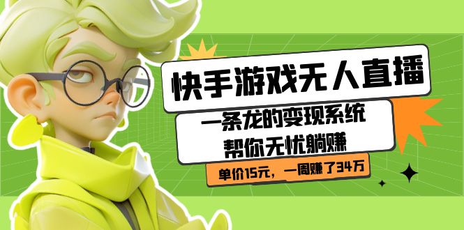 快手游戏无人直播：一条龙的变现系统帮你无忧躺赚 单价15元，一周赚了34万-天行资源库