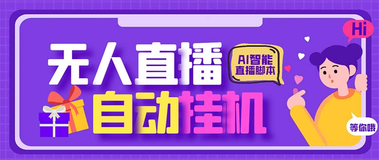 最新AI全自动无人直播挂机，24小时无人直播间，AI全自动智能语音弹幕互动-天行资源库