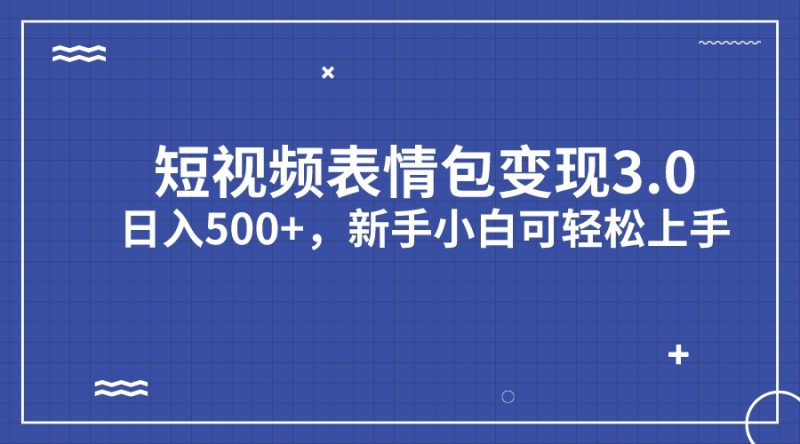 短视频表情包变现项目3.0，日入500+，新手小白轻松上手（教程+资料）-天行资源库