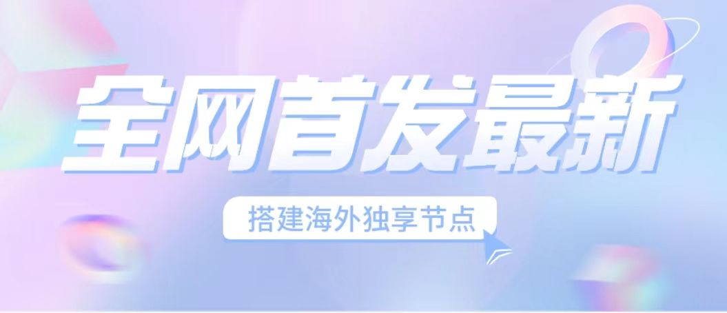 全网首发最新海外节点搭建，独享梯子安全稳定运营海外短视频，日入1000+-天行资源库