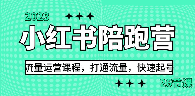 2023小红书陪跑营流量运营课程，打通流量，快速起号（26节课）-天行资源库