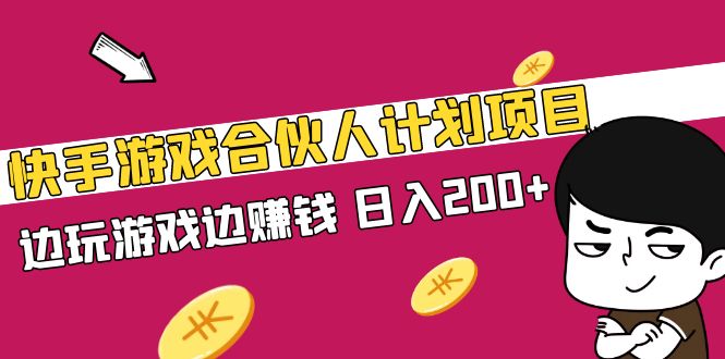 快手游戏合伙人计划项目，边玩游戏边赚钱，日入200+【视频课程】-天行资源库