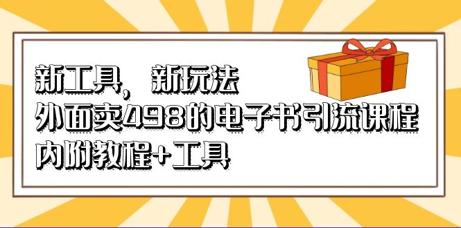 新工具，新玩法！外面卖498的电子书引流课程，内附教程+工具-天行资源库