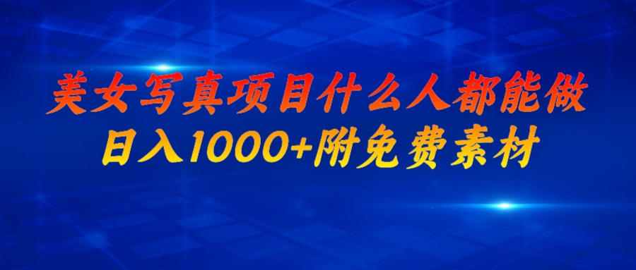 美女写真项目，什么人都能做，日入1000+，附美女免费素材-天行资源库