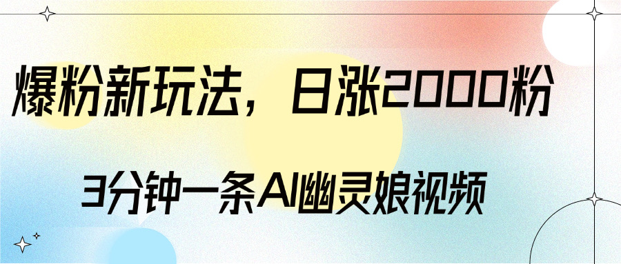 爆粉新玩法，3分钟一条AI幽灵娘视频，日涨2000粉丝，多种变现方式-天行资源库