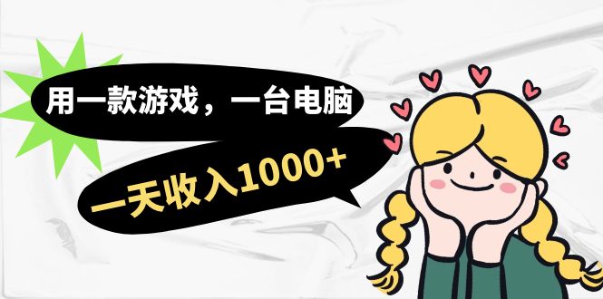 用一款游戏，一台电脑，一天收入1000+，上班时也可以做，小白也能做-天行资源库