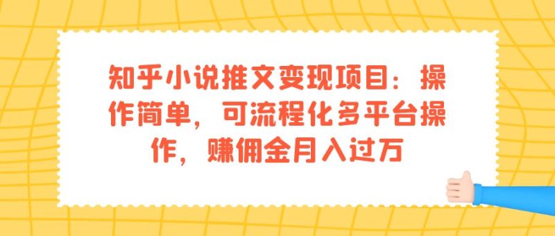 知乎小说推文变现项目：操作简单，可流程化多平台操作，赚佣金月入过万-天行资源库