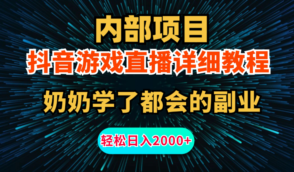 内部项目详细教程：抖音游戏直播，无需露脸，小白可做，日入2000+-天行资源库