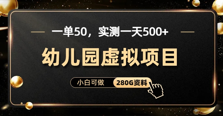 一单卖50，实测一天500-适合小白的幼儿园虚拟项目（附带最全资料280G）-天行资源库