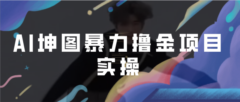 AI坤图暴力撸金项目实操，ai绘图变现-天行资源库