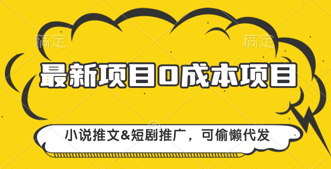 最新项目 0成本项目，小说推文短剧推广，可偷懒代发-天行资源库